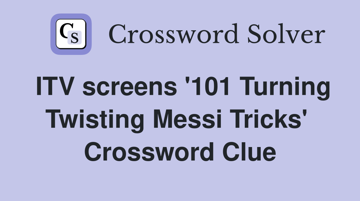 ITV screens '101 Turning Twisting Messi Tricks'  Crossword Clue