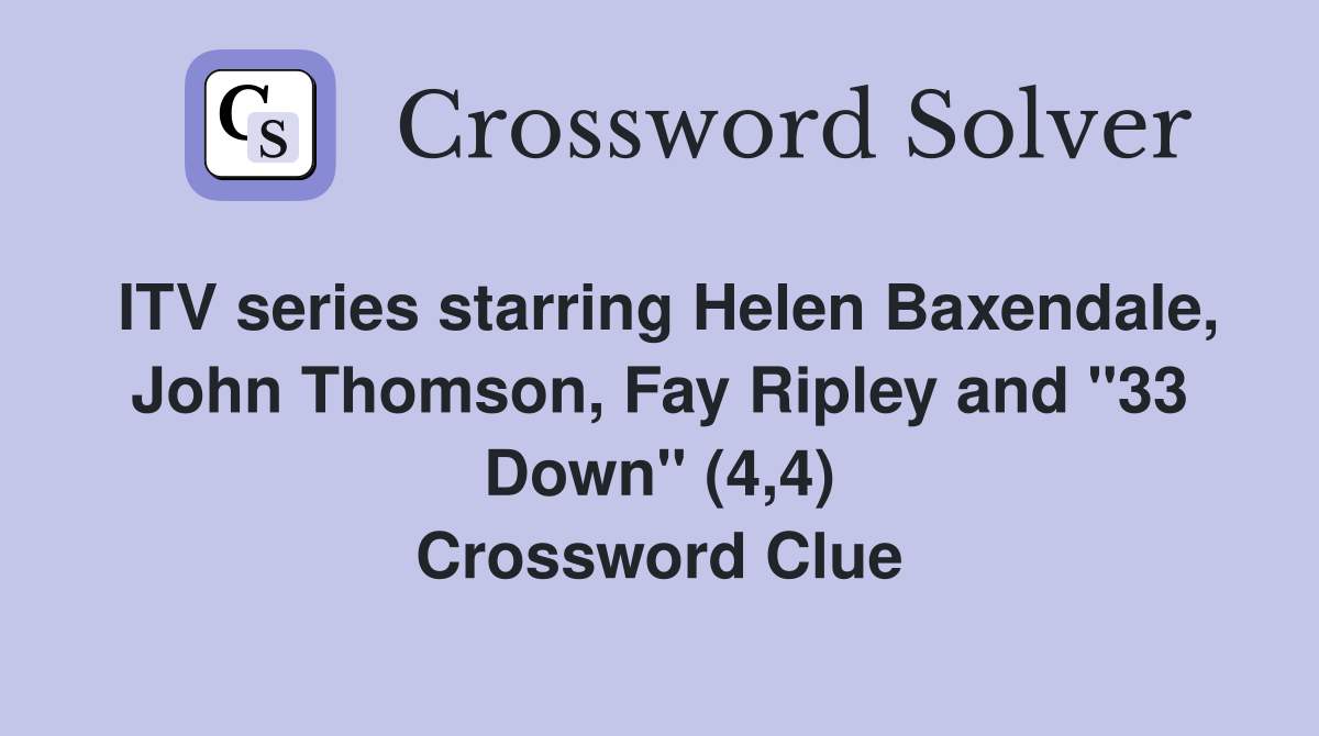 ITV series starring Helen Baxendale, John Thomson, Fay Ripley and "33 Down" (4,4) Crossword Clue