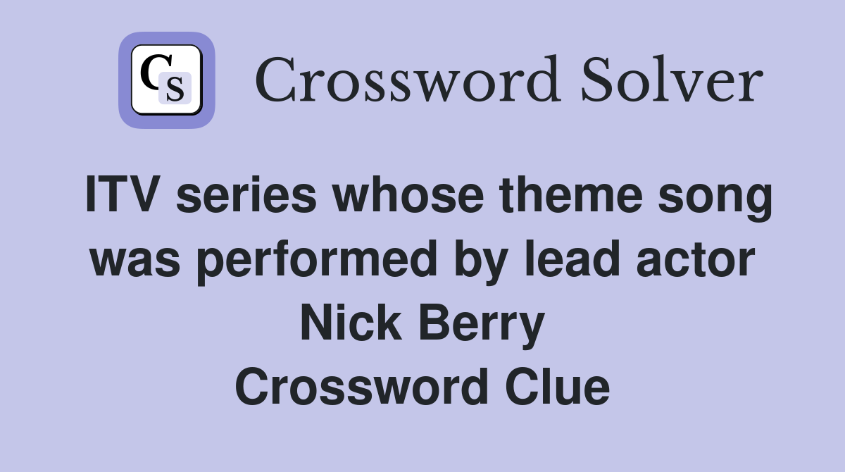 ITV series whose theme song was performed by lead actor Nick Berry Crossword Clue