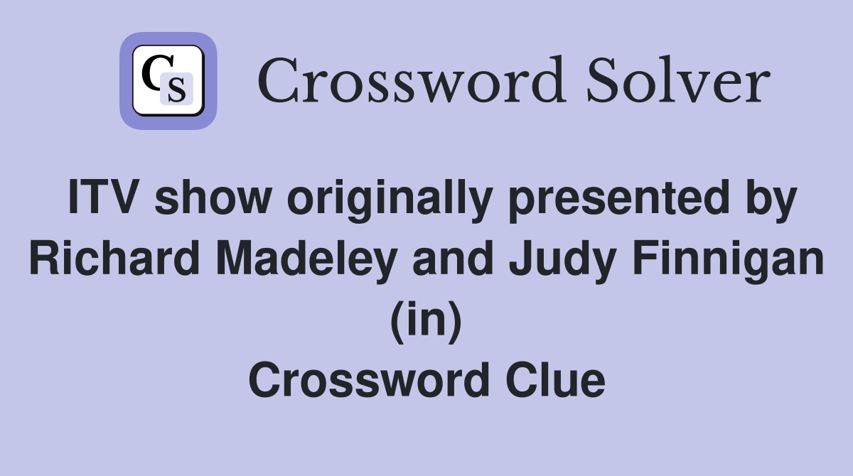 ITV show originally presented by Richard Madeley and Judy Finnigan (in) Crossword Clue