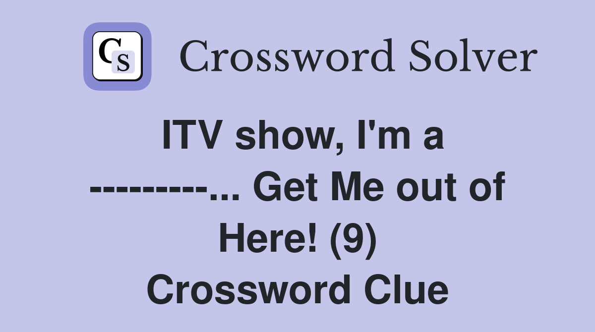 ITV show, I'm a ---------... Get Me out of Here! (9) Crossword Clue