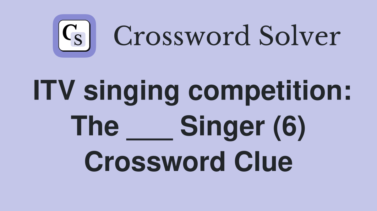 ITV singing competition: The ___ Singer (6) Crossword Clue