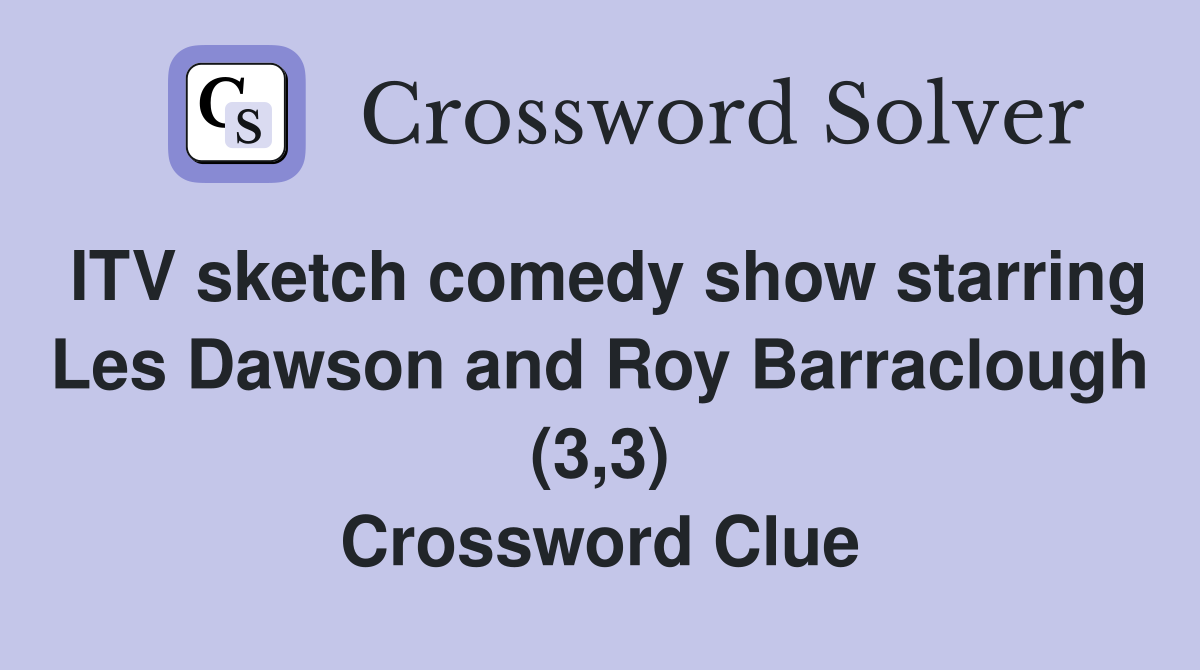 ITV sketch comedy show starring Les Dawson and Roy Barraclough (3,3) Crossword Clue