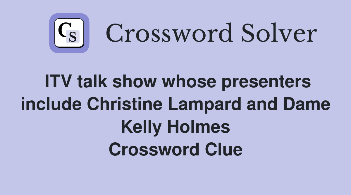 ITV talk show whose presenters include Christine Lampard and Dame Kelly Holmes Crossword Clue