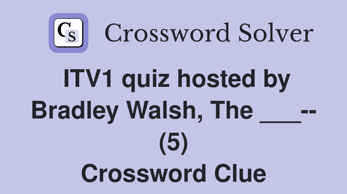 ITV1 quiz hosted by Bradley Walsh, The ___-- (5) Crossword Clue