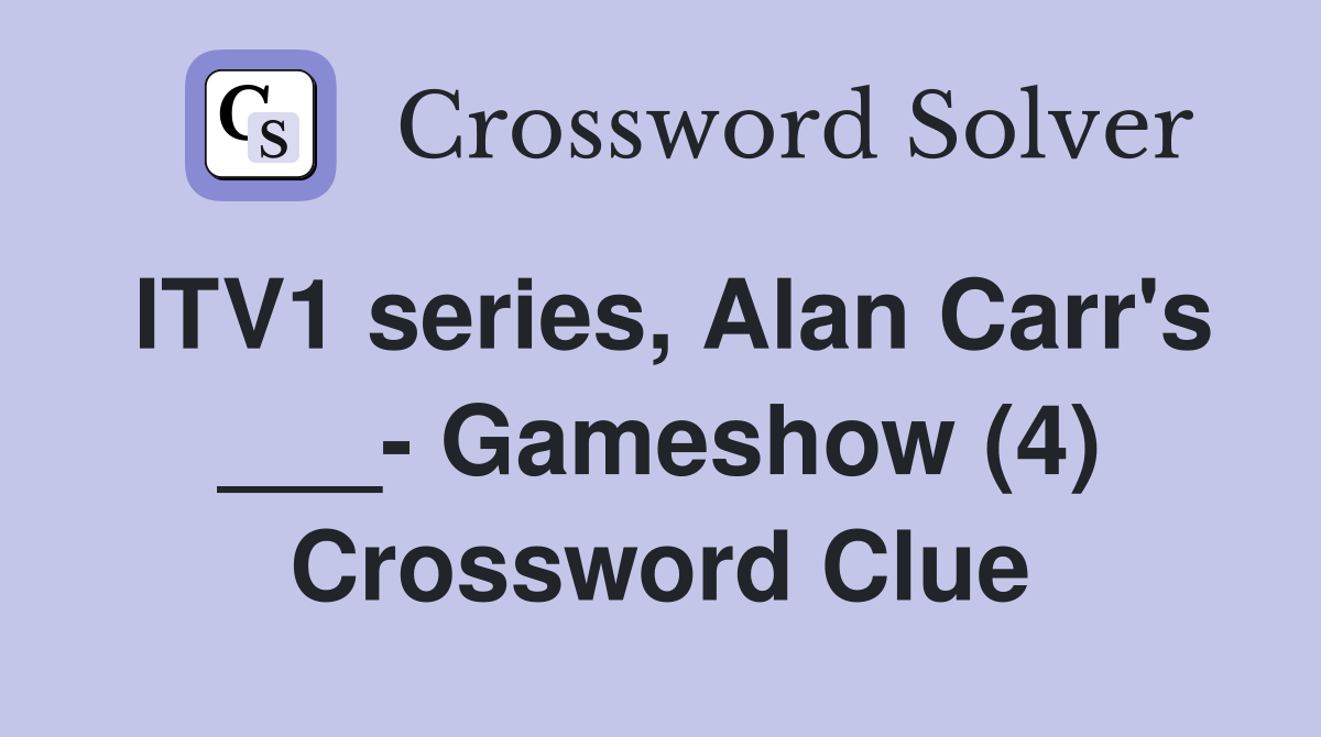 ITV1 series, Alan Carr's ___- Gameshow (4) Crossword Clue
