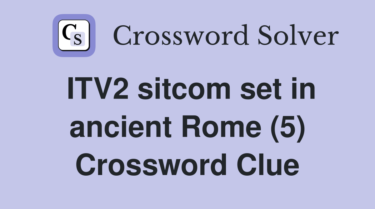 ITV2 sitcom set in ancient Rome (5) Crossword Clue