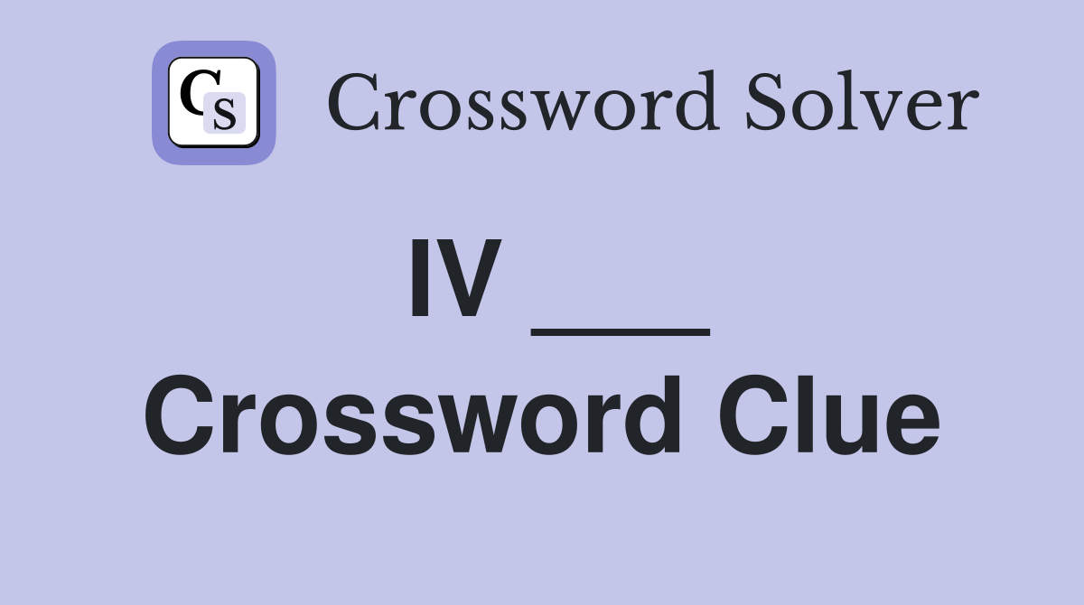 IV ___ Crossword Clue