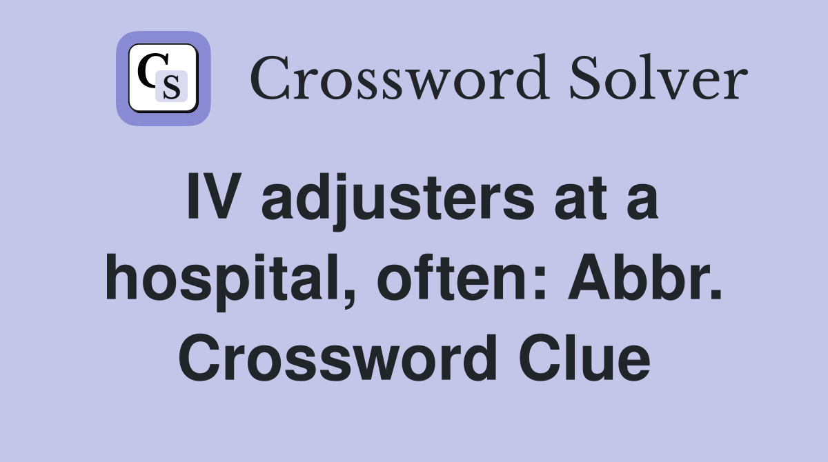 IV adjusters at a hospital, often: Abbr. Crossword Clue