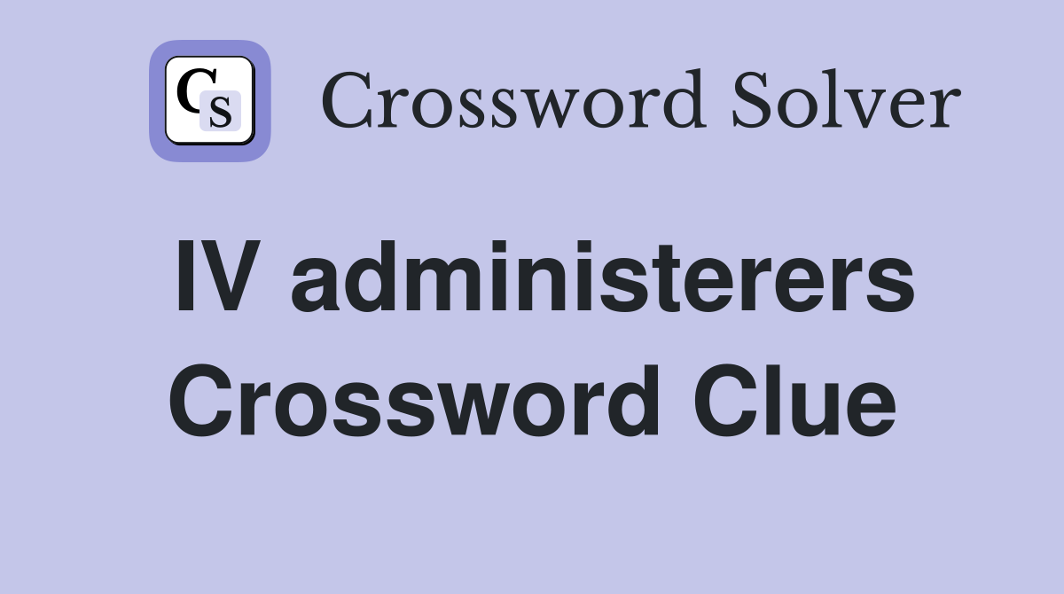 IV administerers Crossword Clue