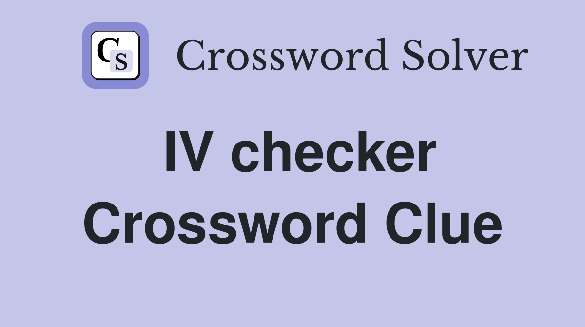 IV checker Crossword Clue