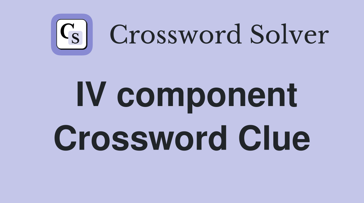 IV component Crossword Clue