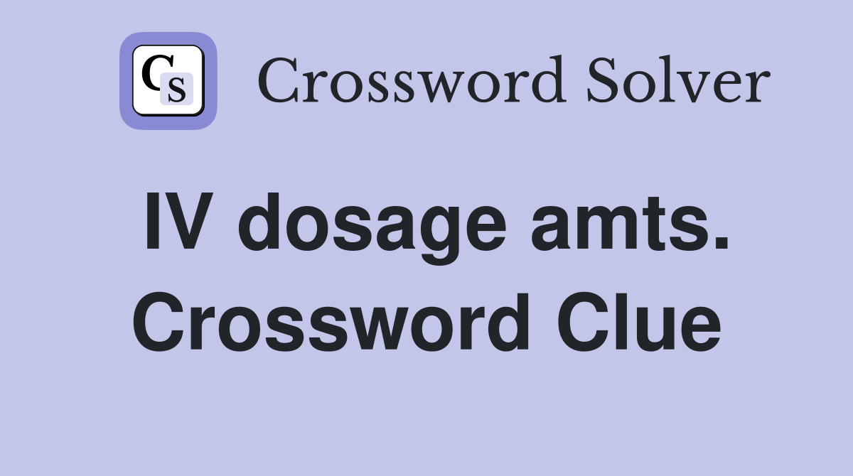 IV dosage amts. Crossword Clue