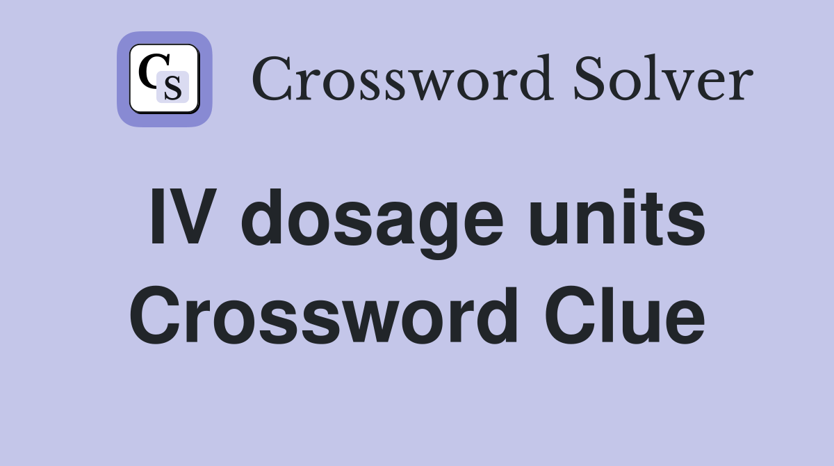 IV dosage units Crossword Clue