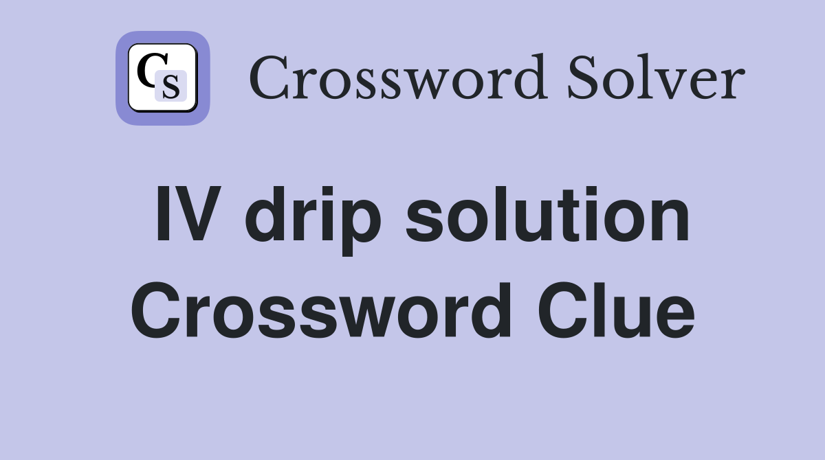 IV drip solution Crossword Clue