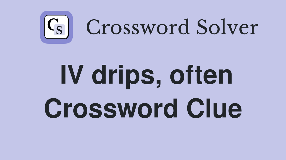 IV drips, often Crossword Clue