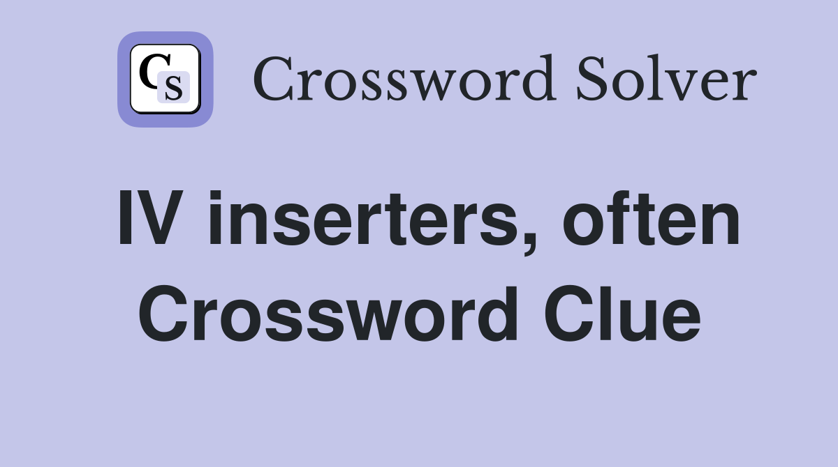 IV inserters, often Crossword Clue