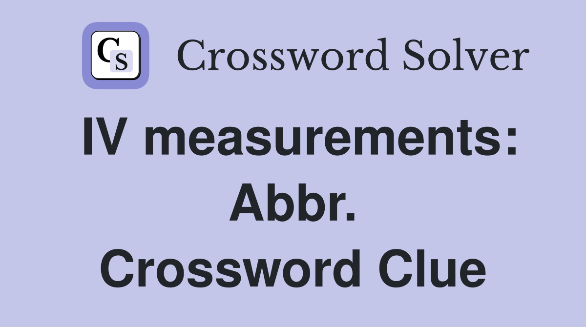 IV measurements: Abbr. Crossword Clue