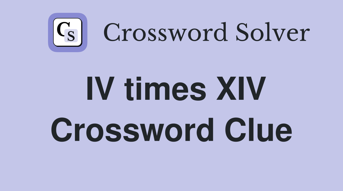 IV times XIV Crossword Clue
