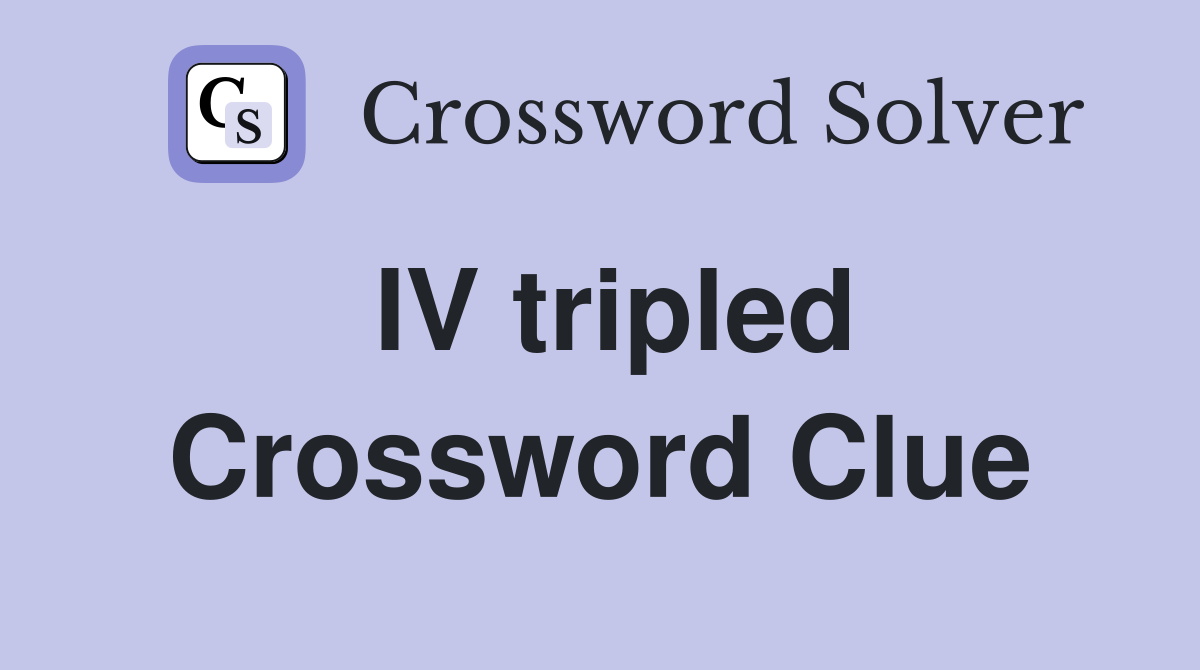 IV tripled Crossword Clue