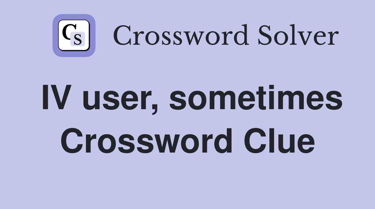 IV user, sometimes Crossword Clue