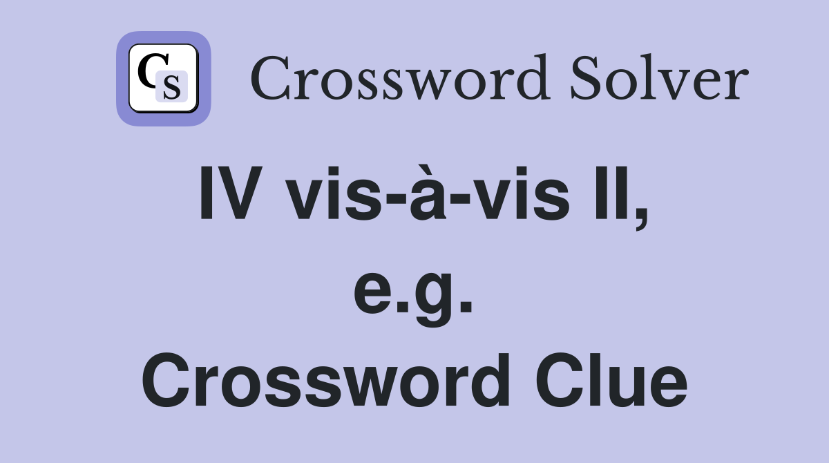 IV vis-à-vis II, e.g. Crossword Clue