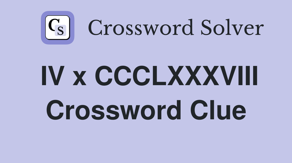 IV x CCCLXXXVIII Crossword Clue