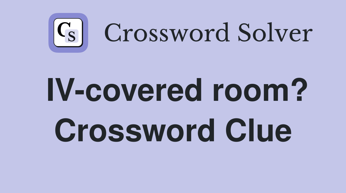 IV-covered room? Crossword Clue