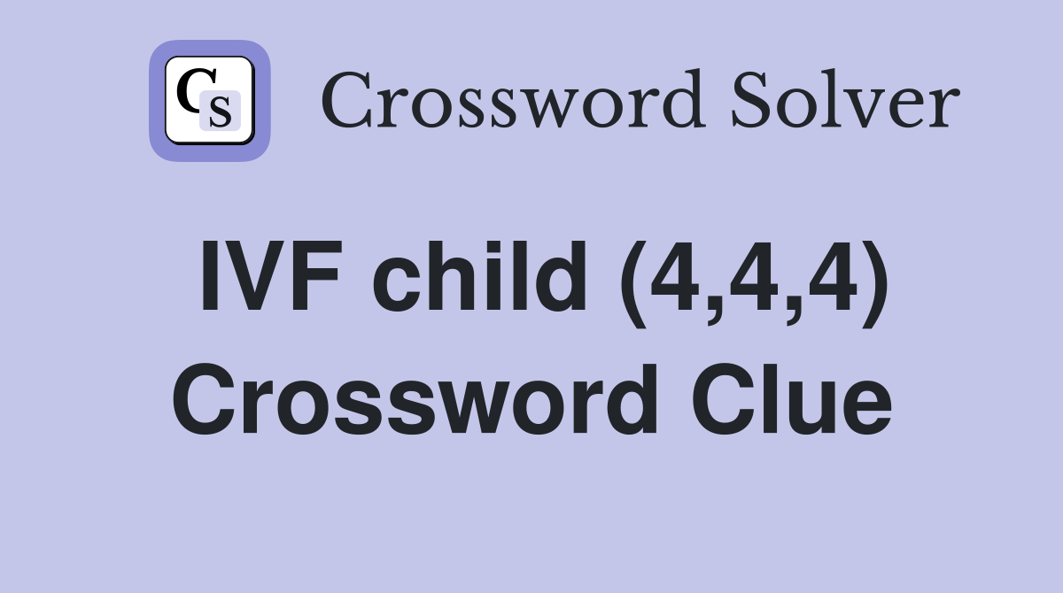 IVF child (4,4,4) Crossword Clue