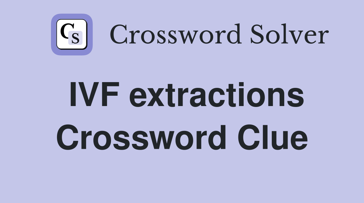 IVF extractions Crossword Clue