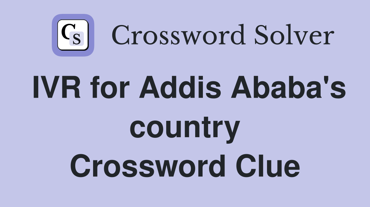 IVR for Addis Ababa's country Crossword Clue
