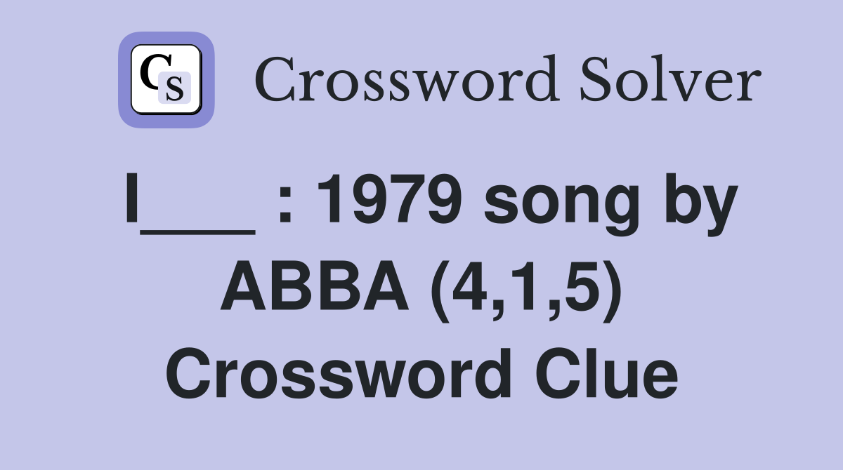 I___ : 1979 song by ABBA (4,1,5) Crossword Clue