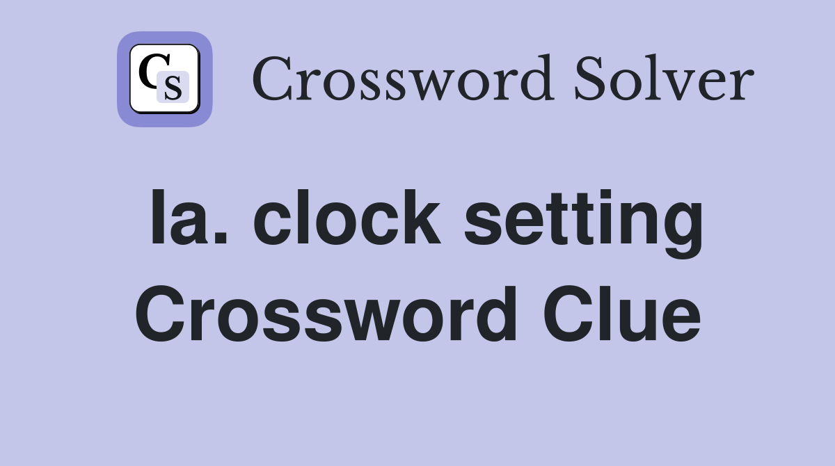 Ia. clock setting Crossword Clue