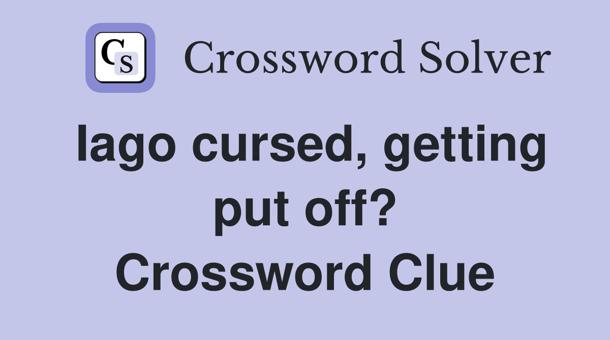 Iago cursed, getting put off? Crossword Clue