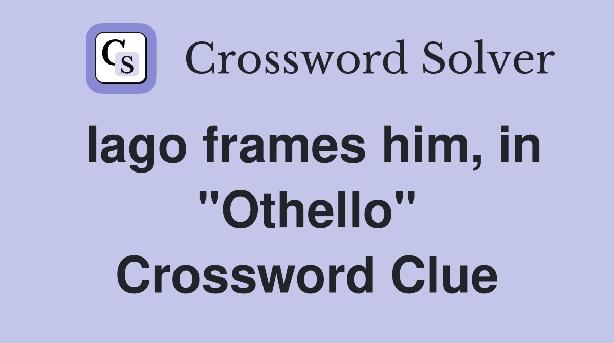Iago frames him, in "Othello" Crossword Clue