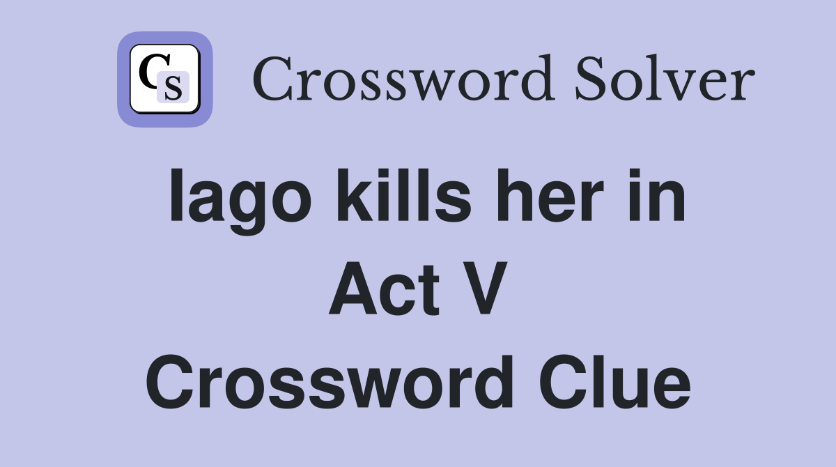 Iago kills her in Act V Crossword Clue