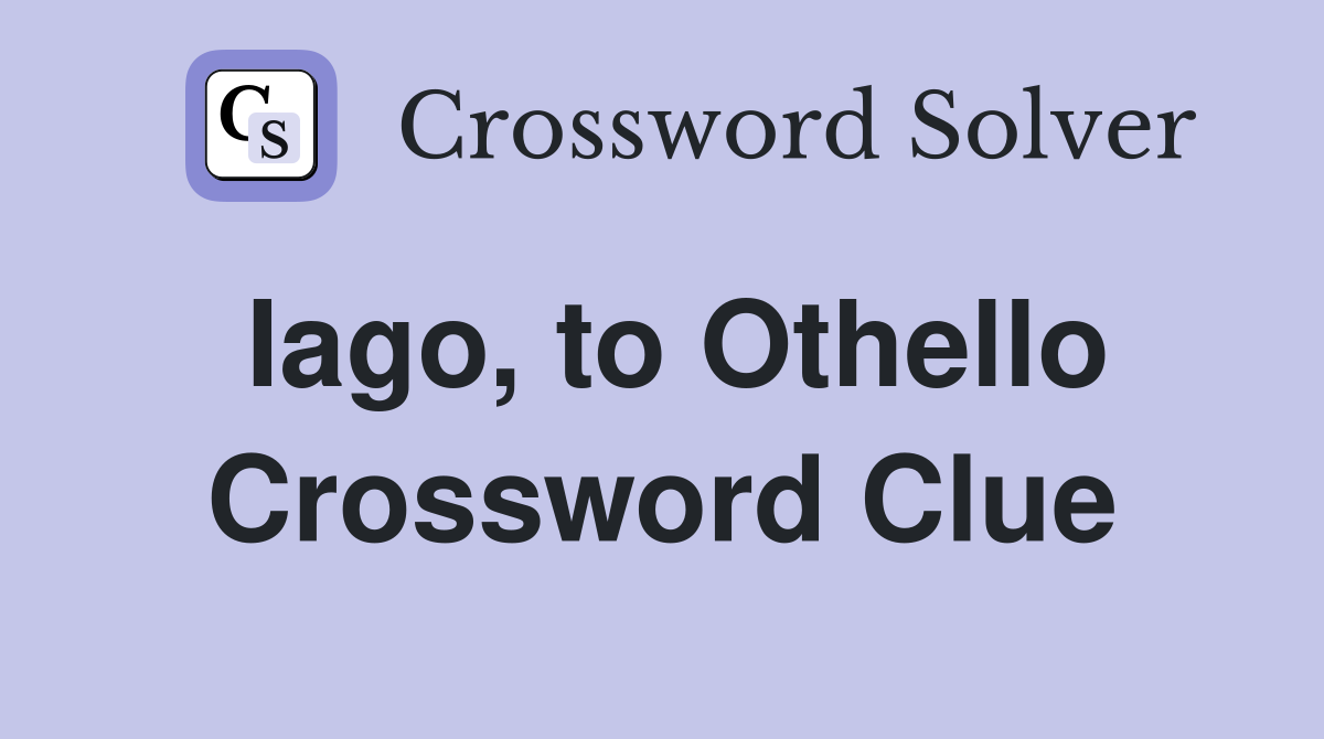 Iago, to Othello Crossword Clue