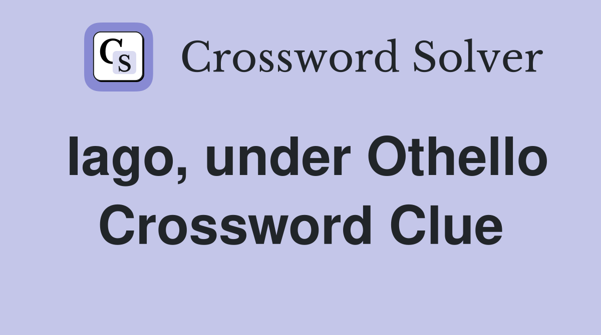 Iago, under Othello Crossword Clue