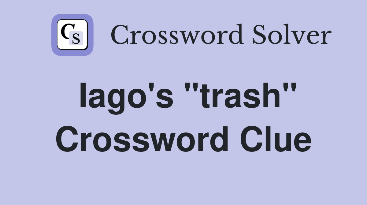 Iago's "trash" Crossword Clue