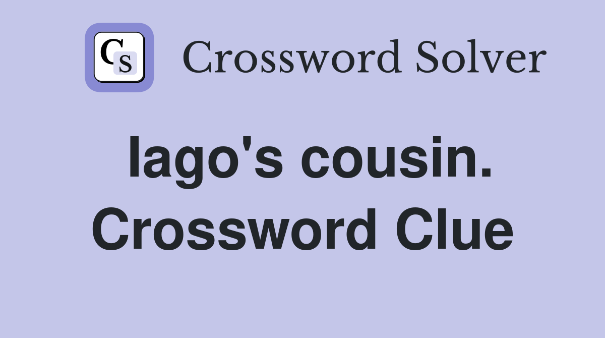 Iago's cousin. Crossword Clue