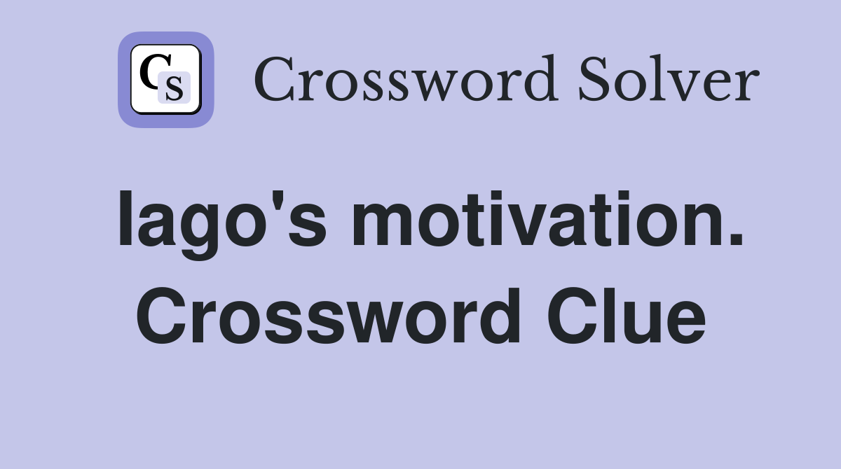 Iago's motivation. Crossword Clue