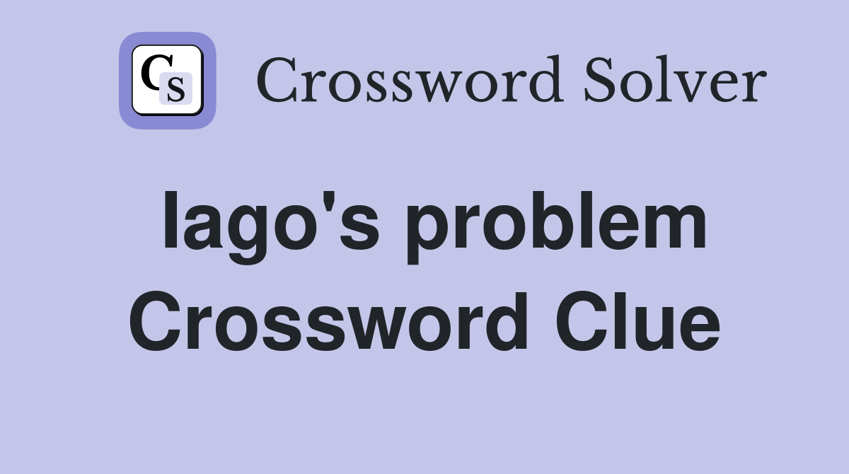 Iago's problem Crossword Clue