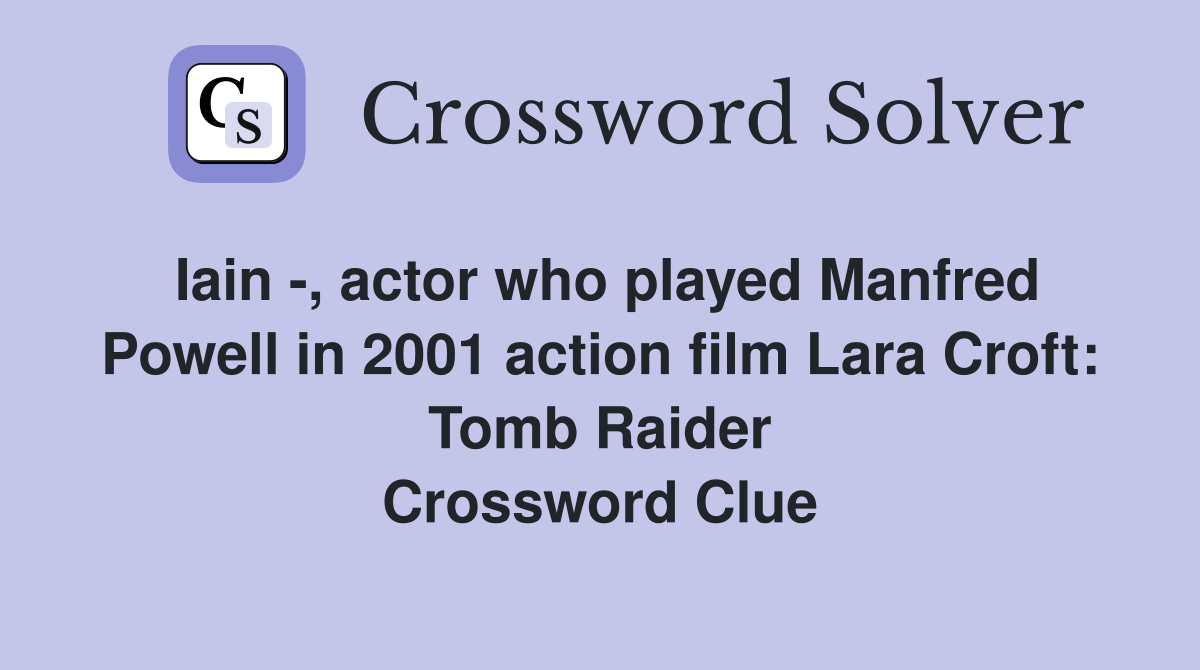 Iain -, actor who played Manfred Powell in 2001 action film Lara Croft: Tomb Raider Crossword Clue
