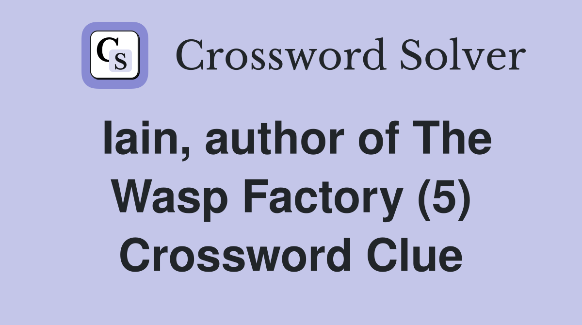 Iain, author of The Wasp Factory (5) Crossword Clue