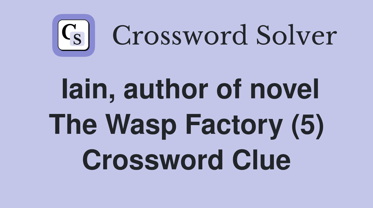 Iain, author of novel The Wasp Factory (5) Crossword Clue