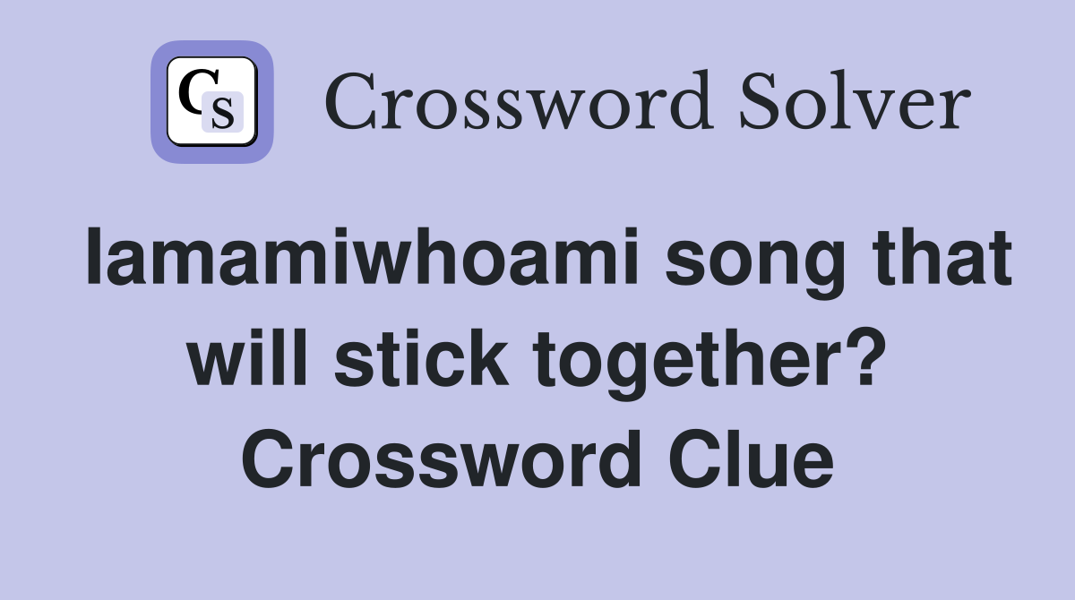 Iamamiwhoami song that will stick together? Crossword Clue