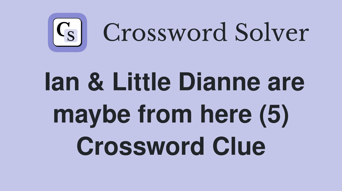 Ian & Little Dianne are maybe from here (5) Crossword Clue