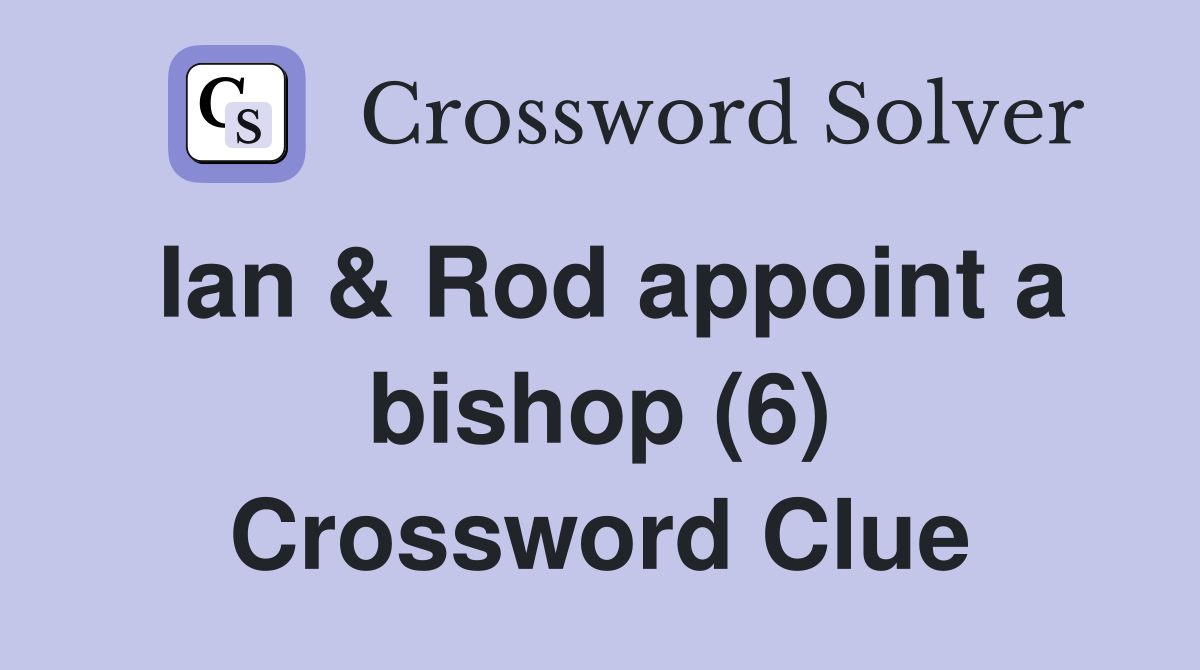 Ian & Rod appoint a bishop (6) Crossword Clue