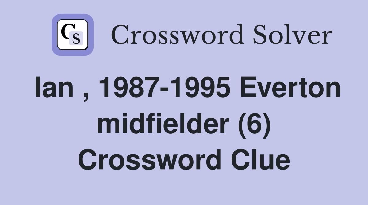 Ian , 1987-1995 Everton midfielder (6) Crossword Clue