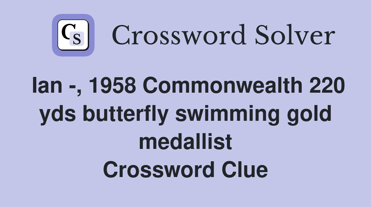 Ian -, 1958 Commonwealth 220 yds butterfly swimming gold medallist Crossword Clue